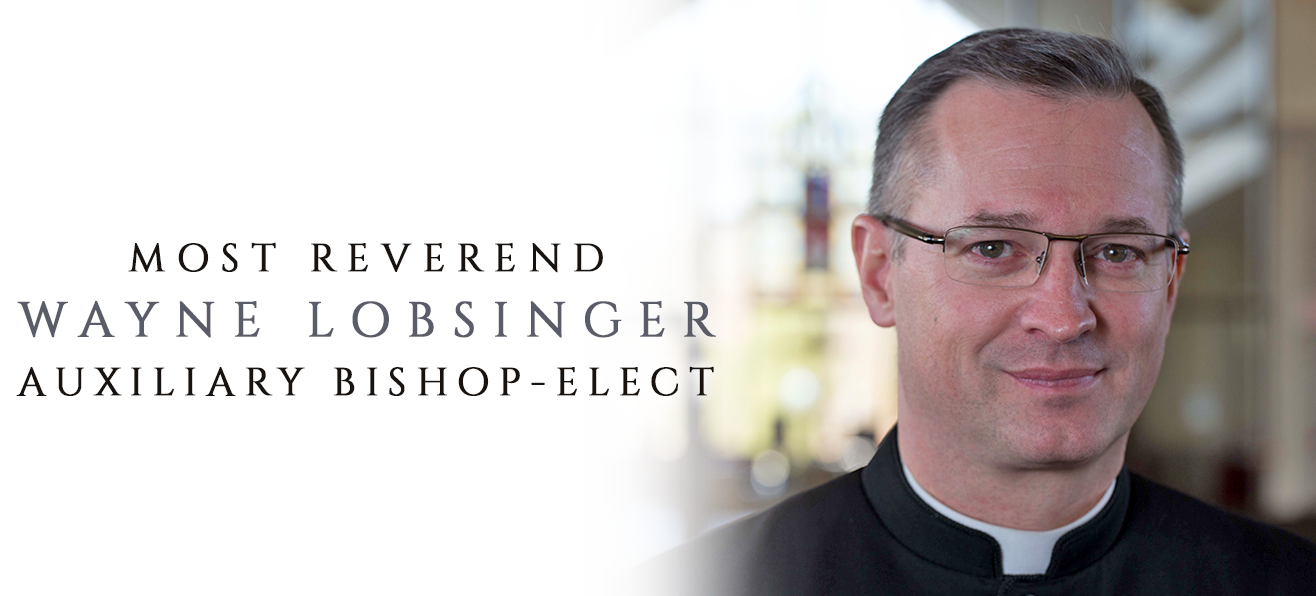 Most Reverend Wayne Lobsinger Auxiliary Bishop-Elect