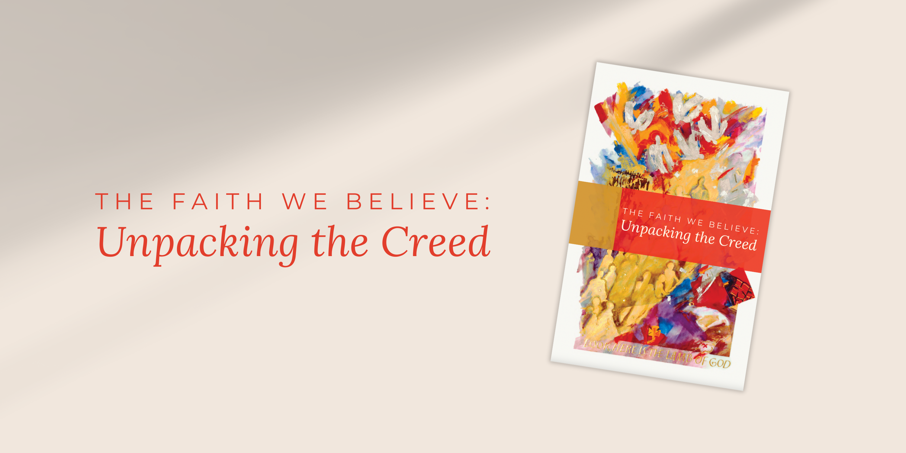THE FAITH WE BELIEVE: Unpacking the Creed