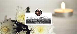 When Life Changes…A Program to Assist The Grieving – Training Session