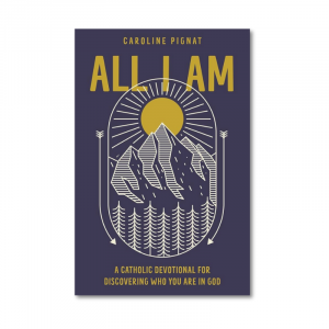 All I Am: A Catholic Devotional for Discovering Who You Are in God by Caroline Pignat