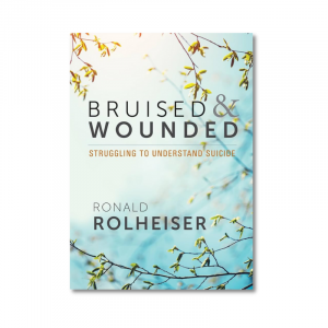 **Bruised & Wounded: Struggling to Understand Suicide by Ronald Rolheiser