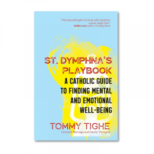 St. Dymphna's Playbook: A Catholic Guide to Finding Mental and Emotional Well-Being by Tommy Tighe