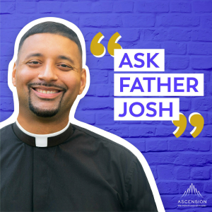 Ask Father Josh: Your Catholic Question and Answer Podcast