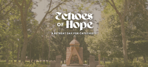 Echoes of Hope: A Retreat Day for Catechists