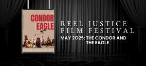 REEL JUSTICE FILM FESTIVAL THE CONDOR AND THE EAGLE