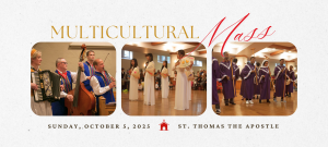 THE DIOCESAN JUBILEE YEAR MULTICULTURAL MASS will be celebrated at 3 p.m. on October 5, 2025, at St. Thomas the Apostle Church in Waterdown