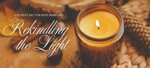 Rekindling the Light: A Retreat for Busy Ministers
