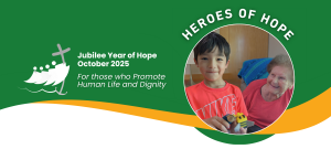 JUBILEE YEAR HEROES OF HOPE for October in the Diocese of Hamilton are “those who promote human life and dignity!”