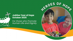 JUBILEE YEAR HEROES OF HOPE for October in the Diocese of Hamilton are “those who promote human life and dignity!”
