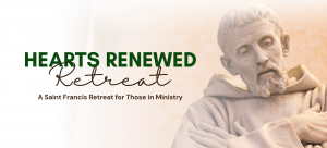 Hearts Renewed: A St. Francis Retreat for those in Ministry
